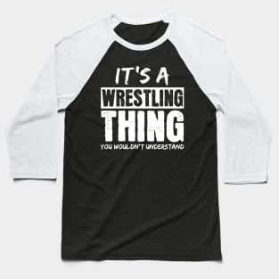 It's A Wrestling Thing You Wouldn't Understand Baseball T-Shirt